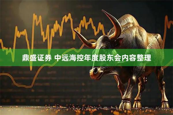 鼎盛证券 中远海控年度股东会内容整理