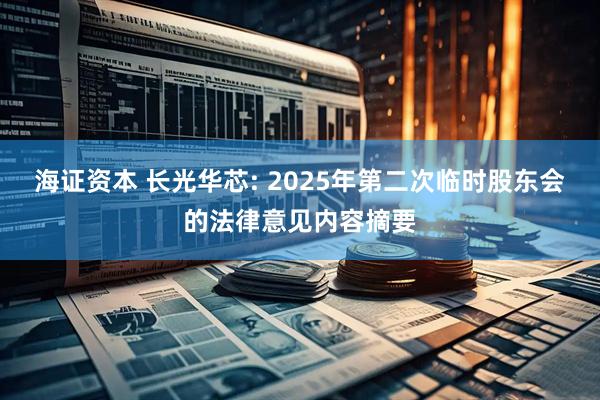 海证资本 长光华芯: 2025年第二次临时股东会的法律意见内容摘要