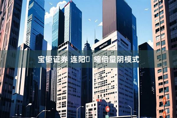 宝钜证券 连阳➕缩倍量阴模式